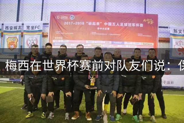 梅西在世界杯赛前对队友们说：保持冷静，忘掉其他一切”